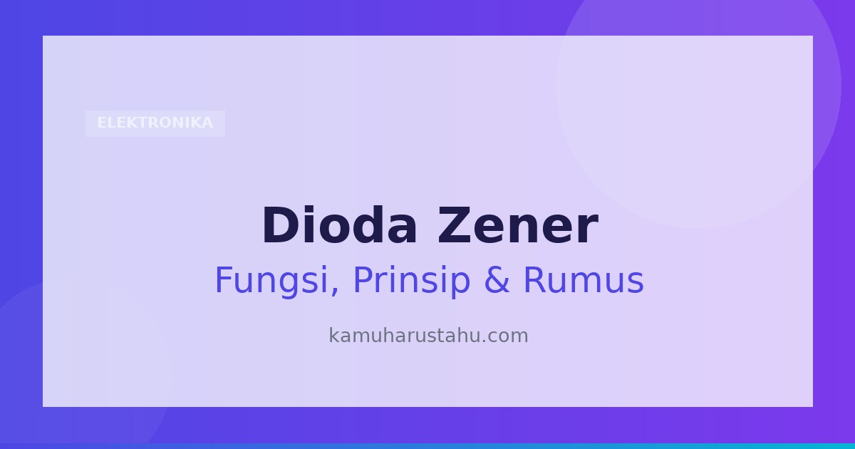 Dioda Zener: Pengertian, Fungsi, Prinsip, Rumus dan Cara Mengukurnya