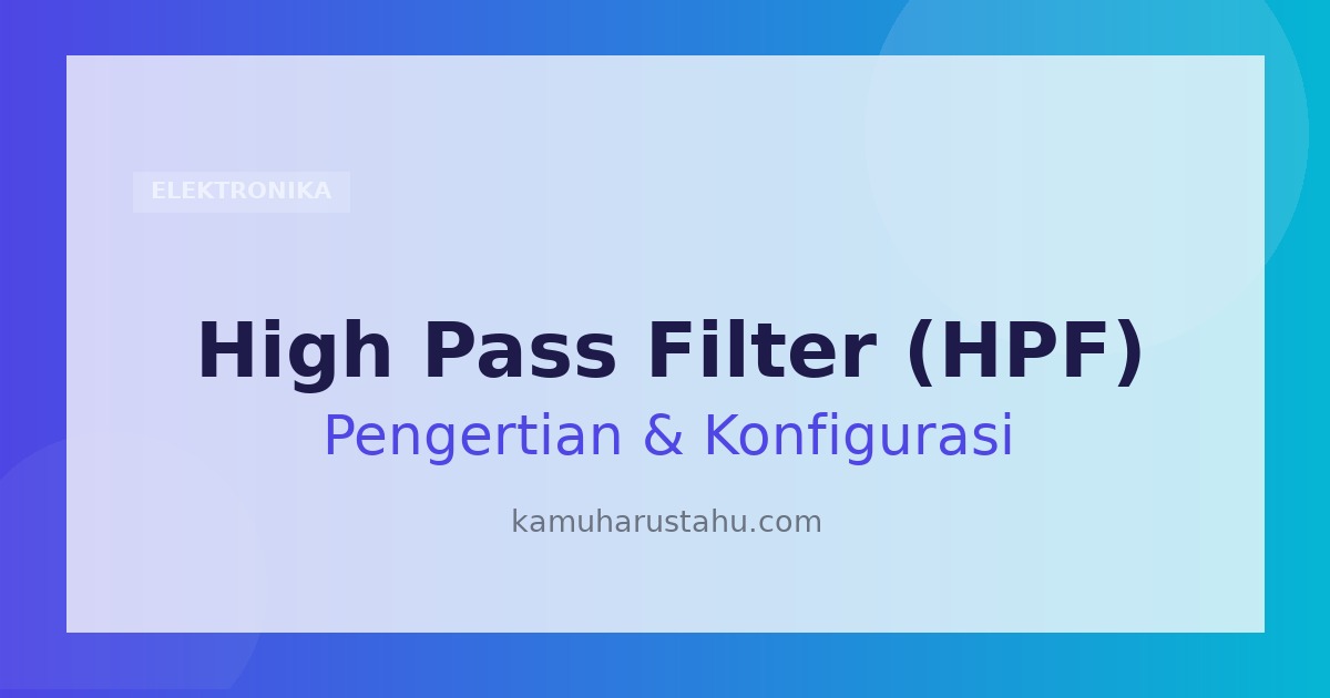 High Pass Filter (HPF): Pengertian, Cara Kerja dan Konfigurasinya