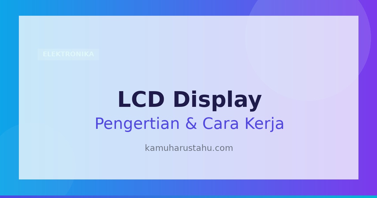 LCD (Liquid Crystal Display): Pengertian, Cara Kerja dan Fungsinya