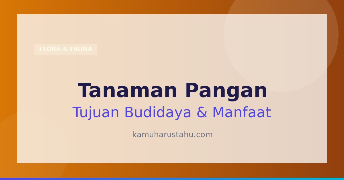 Pengertian Tanaman Pangan: Tujuan Budidaya, Ciri-Ciri dan Manfaatnya